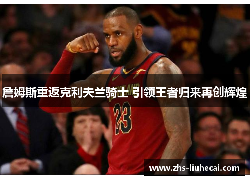 詹姆斯重返克利夫兰骑士 引领王者归来再创辉煌