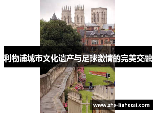 利物浦城市文化遗产与足球激情的完美交融
